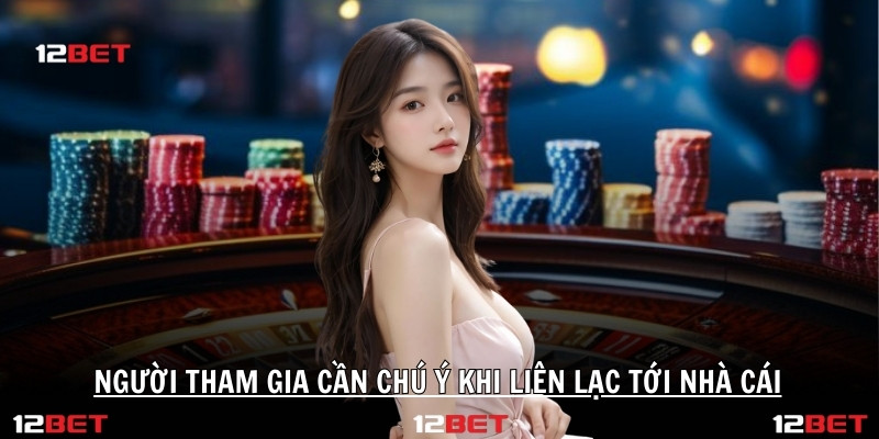 Lưu Ý Khi Liên Hệ Với 12bet
